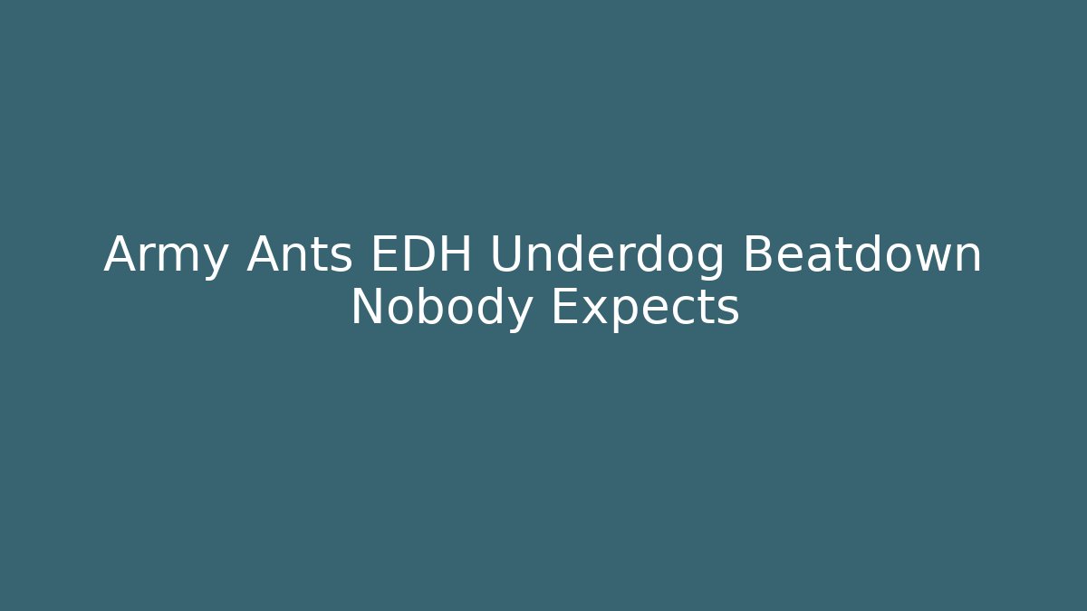 Army Ants EDH Underdog Beatdown Nobody Expects