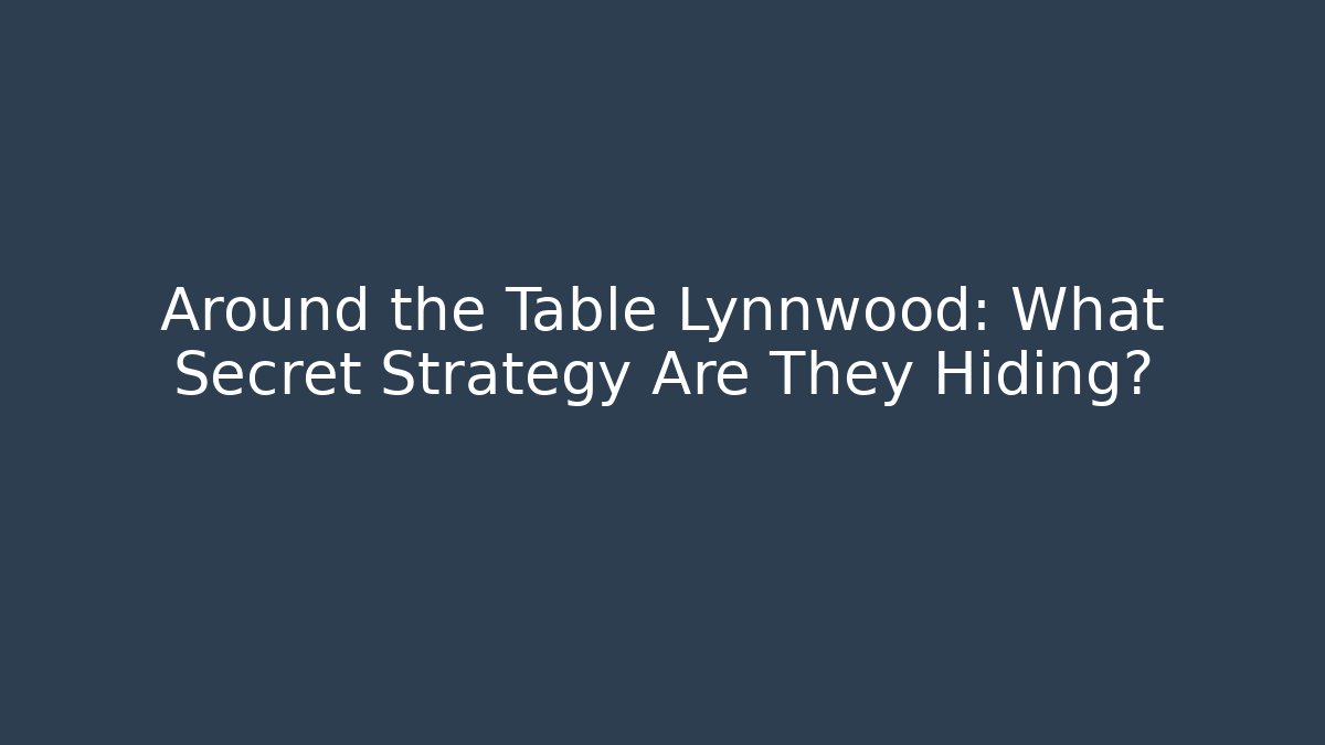 Around the Table Lynnwood: What Secret Strategy Are They Hiding?
