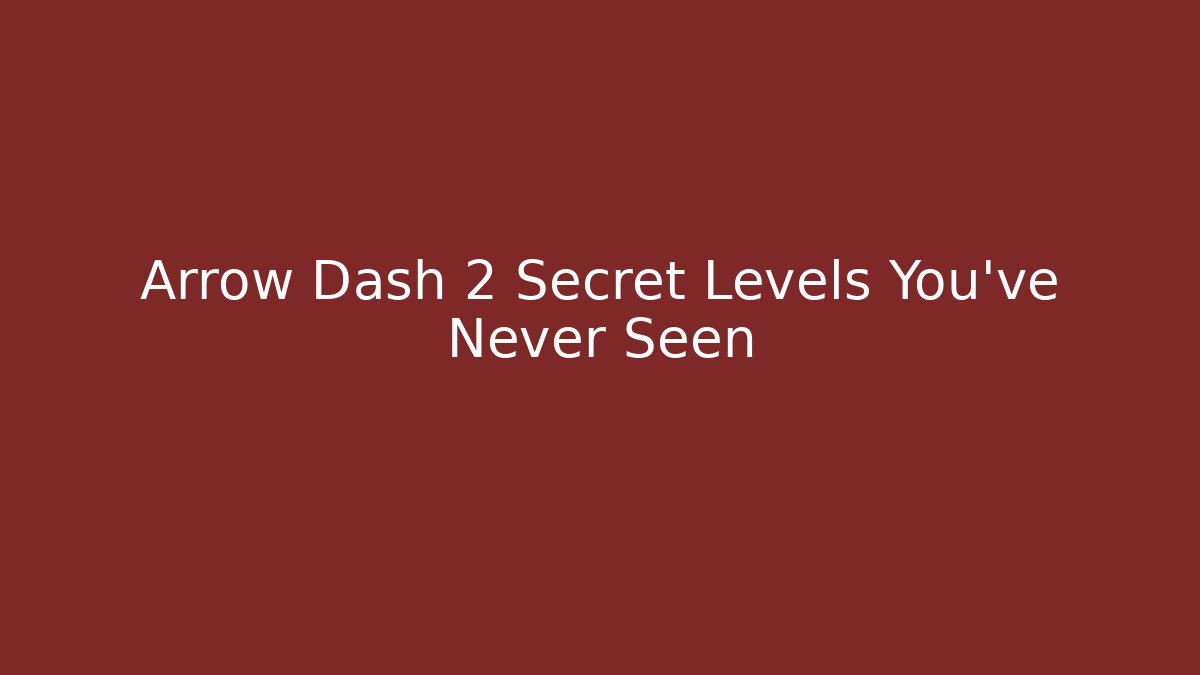 Arrow Dash 2 Secret Levels You’ve Never Seen