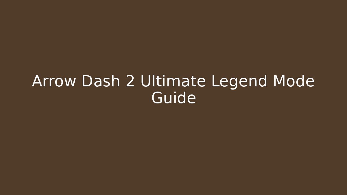 Arrow Dash 2 Ultimate Legend Mode Guide