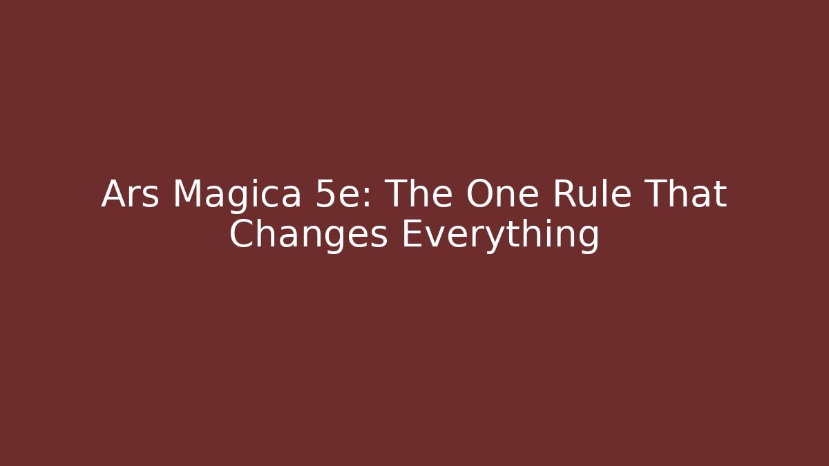 Ars Magica 5e: The One Rule That Changes Everything