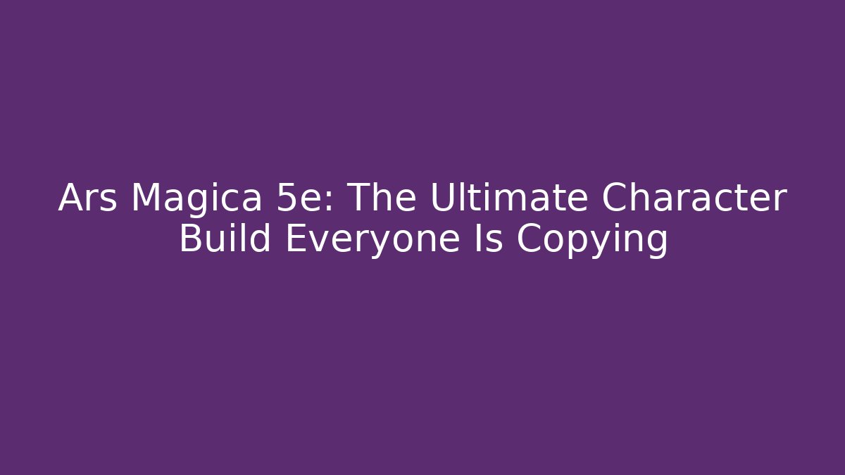 Ars Magica 5e: The Ultimate Character Build Everyone Is Copying