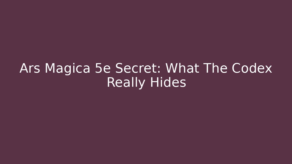 Ars Magica 5e Secret: What The Codex Really Hides