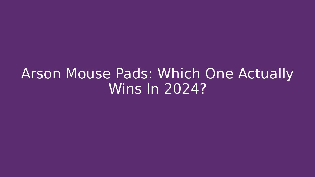 Arson Mouse Pads: Which One Actually Wins In 2024? - Vintage E-Juice