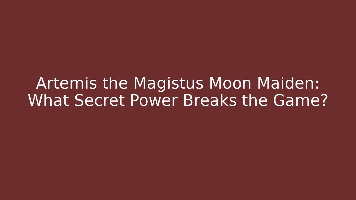 Artemis the Magistus Moon Maiden: What Secret Power Breaks the Game?