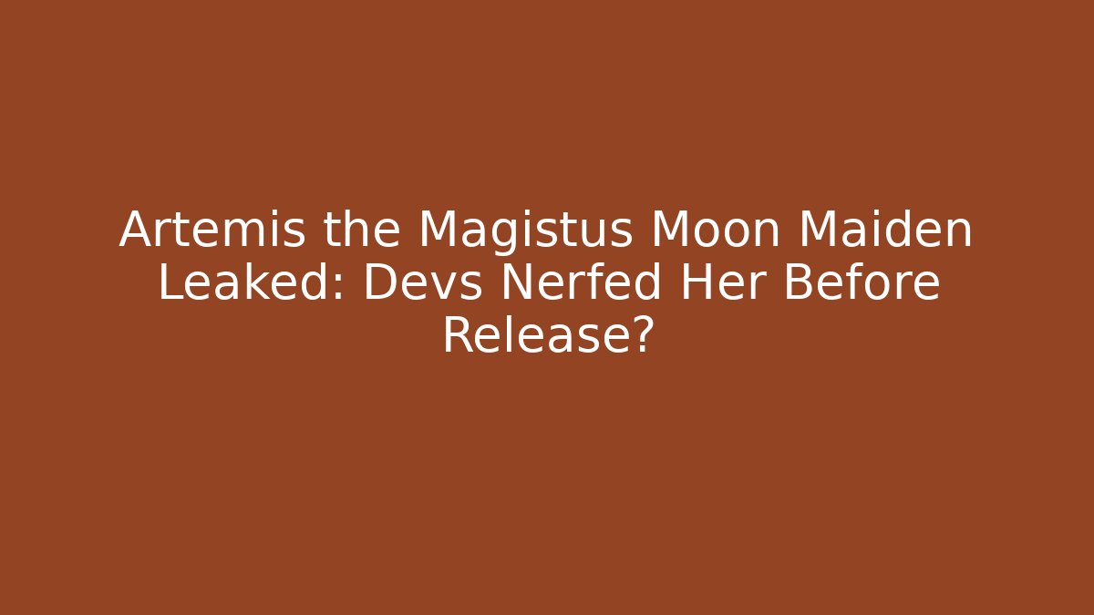 Artemis the Magistus Moon Maiden Leaked: Devs Nerfed Her Before Release?