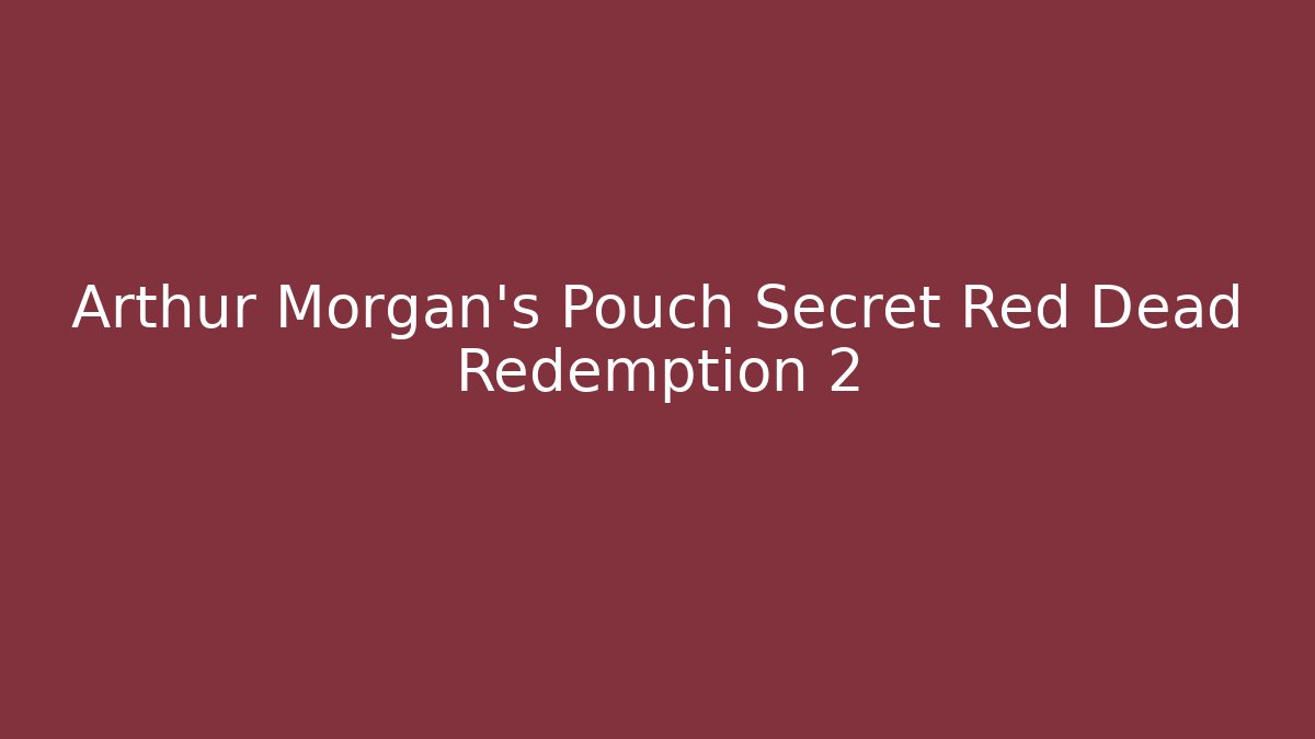 Arthur Morgan's Pouch Secret Red Dead Redemption 2