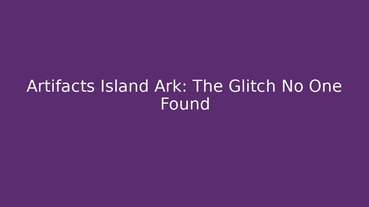 Artifacts Island Ark: The Glitch No One Found - Vintage E-Juice