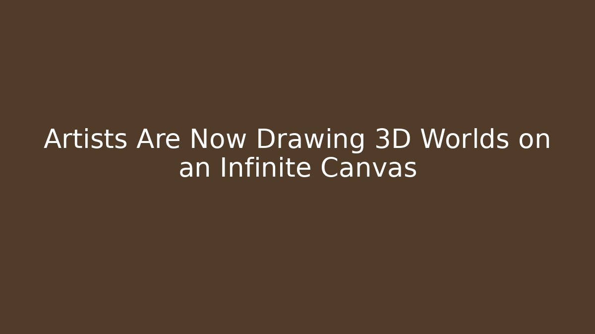 Artists Are Now Drawing 3D Worlds on an Infinite Canvas