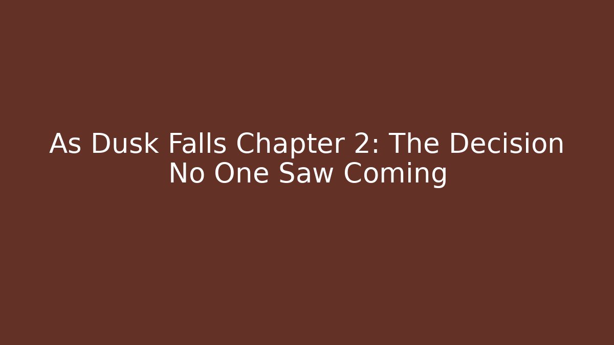 As Dusk Falls Chapter 2: The Decision No One Saw Coming