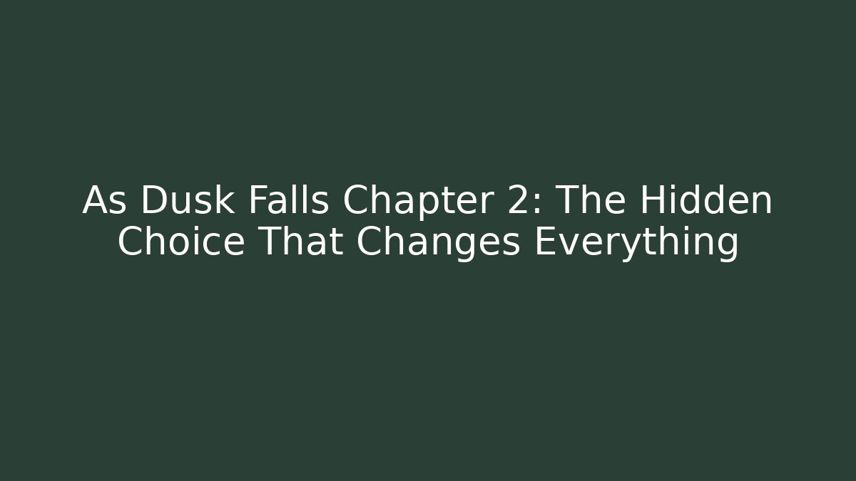 As Dusk Falls Chapter 2: The Hidden Choice That Changes Everything
