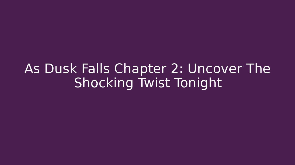 As Dusk Falls Chapter 2: Uncover The Shocking Twist Tonight