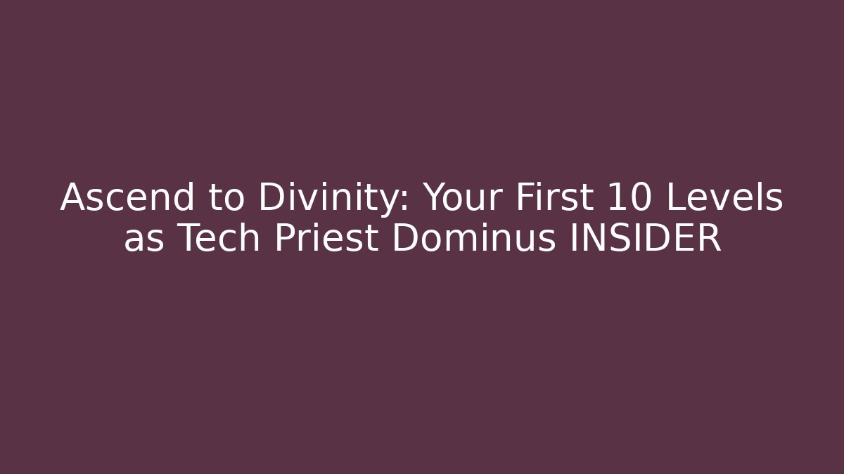Ascend to Divinity: Your First 10 Levels as Tech Priest Dominus INSIDER - Vintage E-Juice