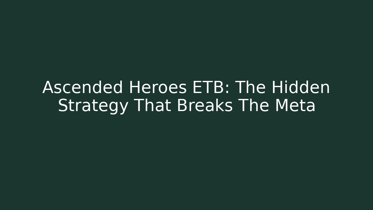 Ascended Heroes ETB: The Hidden Strategy That Breaks The Meta