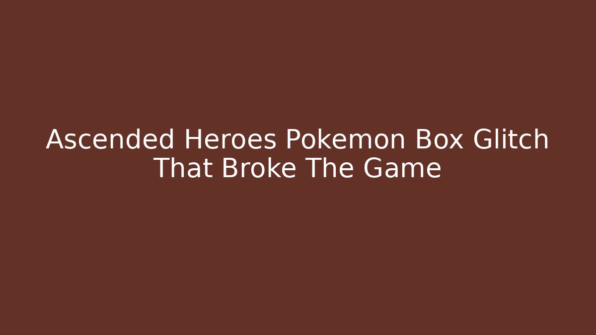 Ascended Heroes Pokemon Box Glitch That Broke The Game