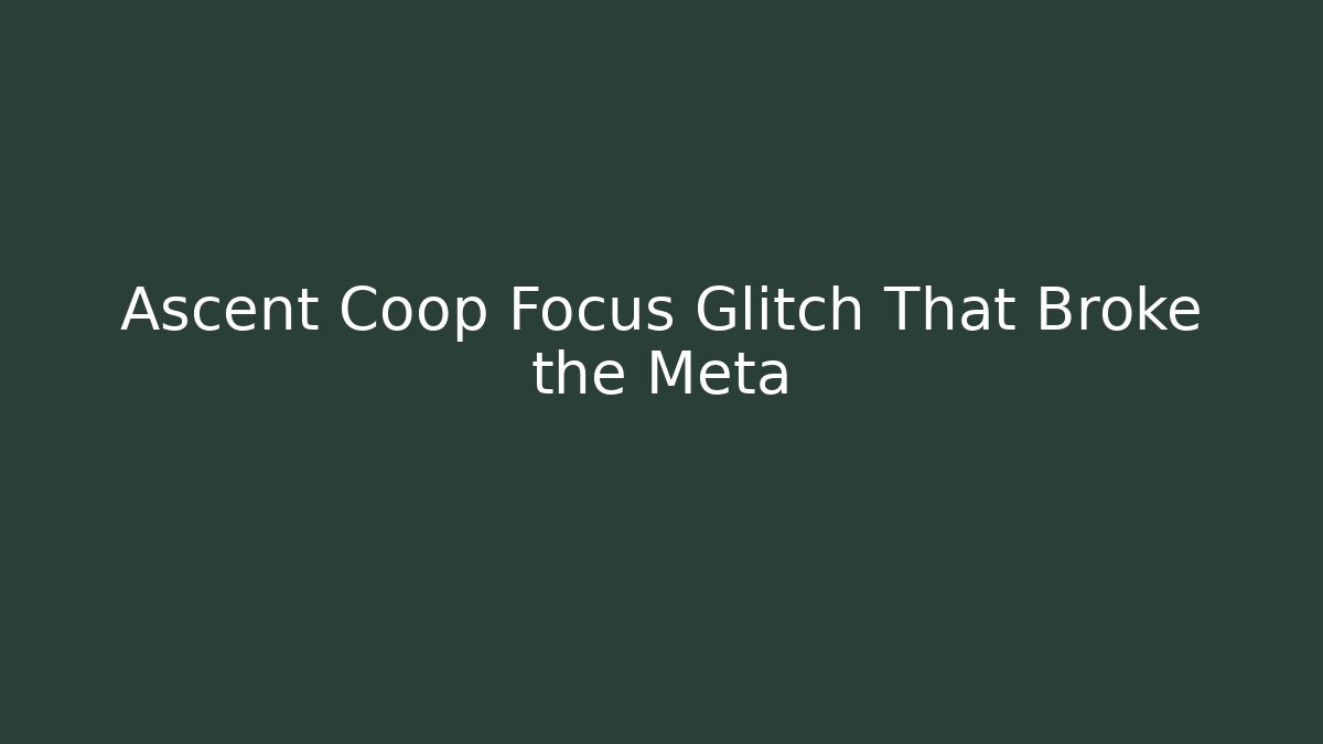 Ascent Coop Focus Glitch That Broke the Meta