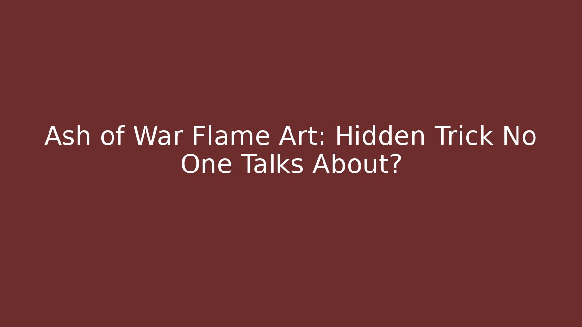 Ash of War Flame Art: Hidden Trick No One Talks About?