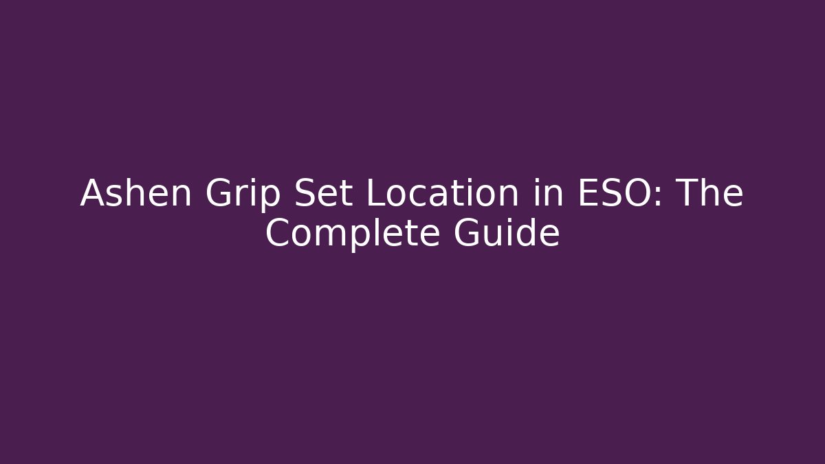 Ashen Grip Set Location in ESO: The Complete Guide