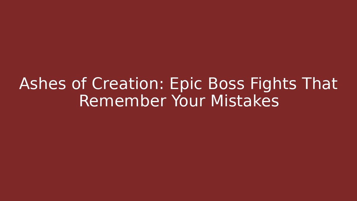 Ashes of Creation: Epic Boss Fights That Remember Your Mistakes - Vintage E-Juice