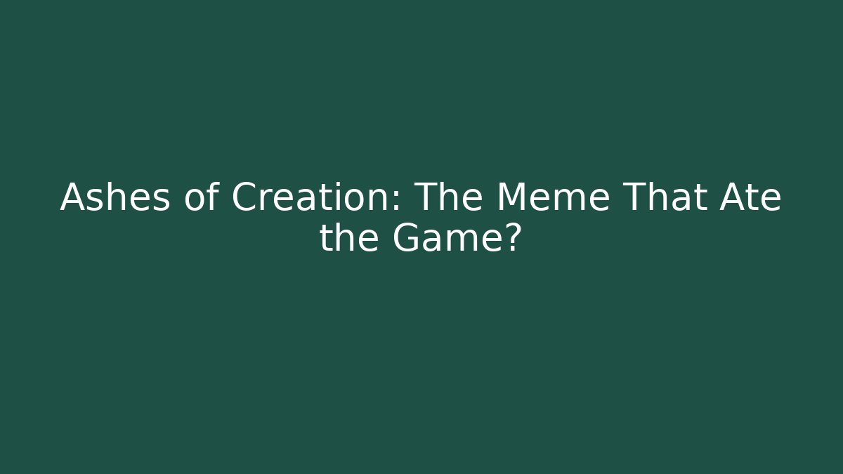 Ashes of Creation: The Meme That Ate the Game?