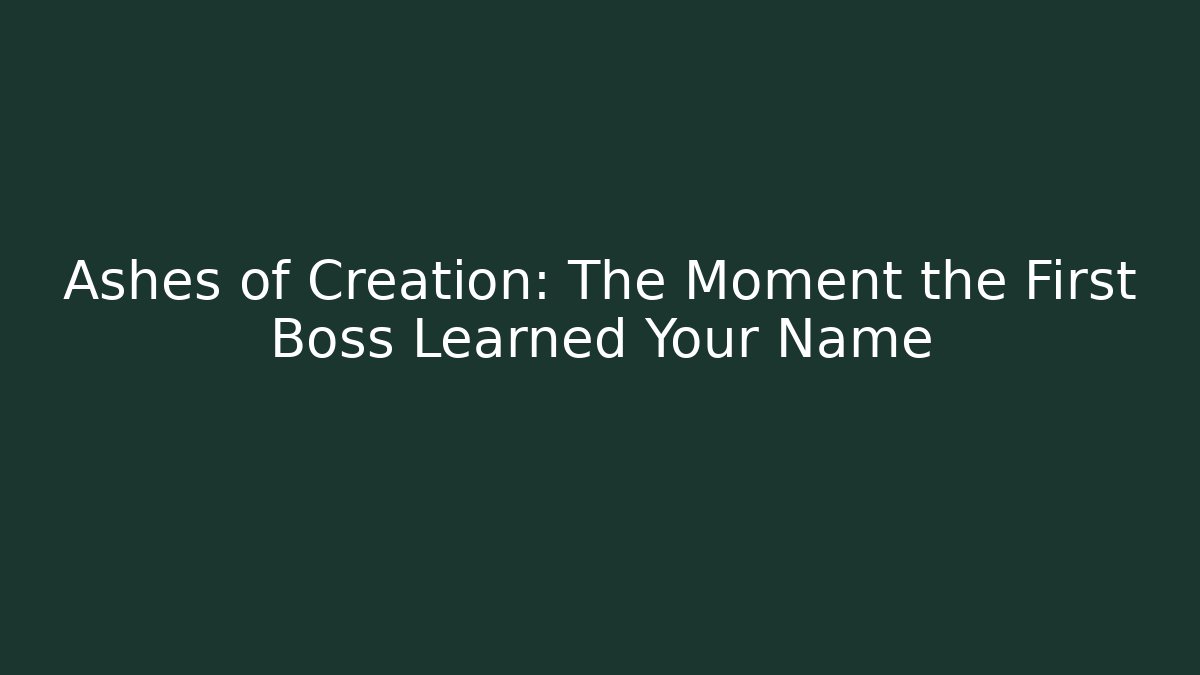 Ashes of Creation: The Moment the First Boss Learned Your Name