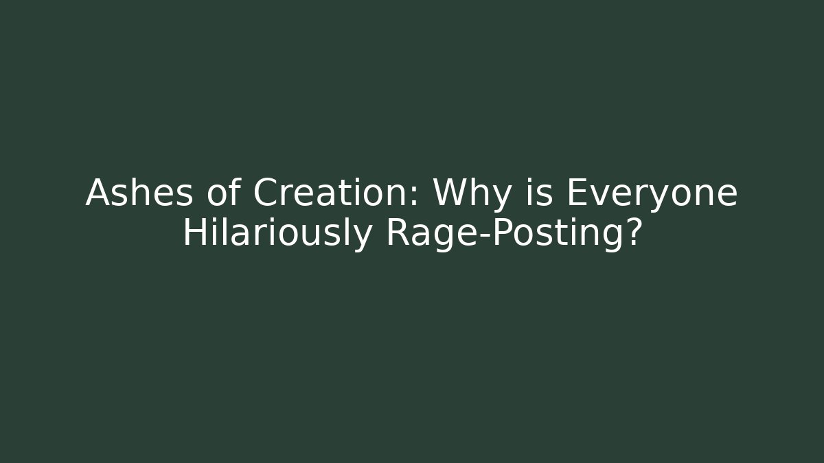 Ashes of Creation: Why is Everyone Hilariously Rage-Posting?
