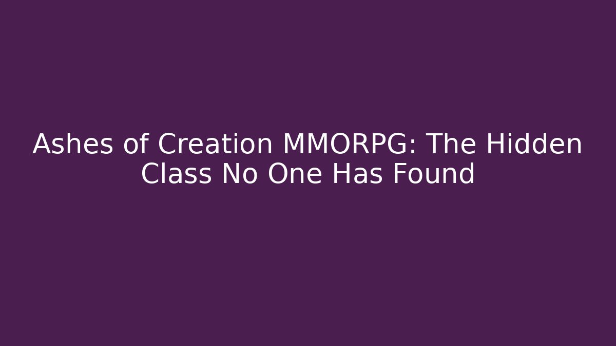 Ashes of Creation MMORPG: The Hidden Class No One Has Found