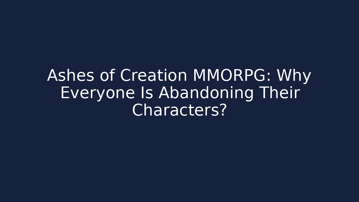 Ashes of Creation MMORPG: Why Everyone Is Abandoning Their Characters?