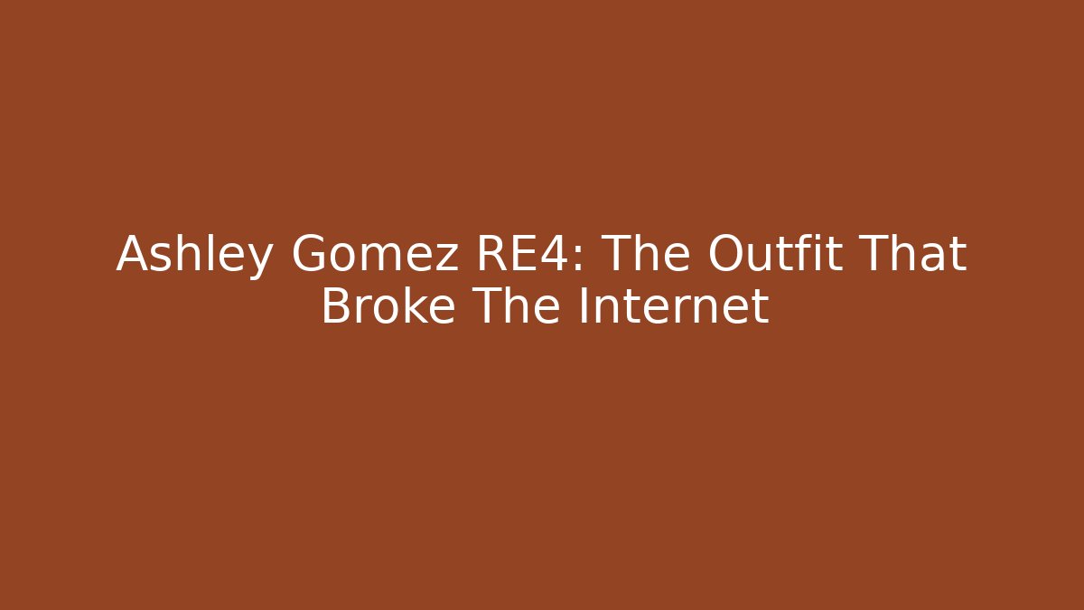 Ashley Gomez RE4: The Outfit That Broke The Internet