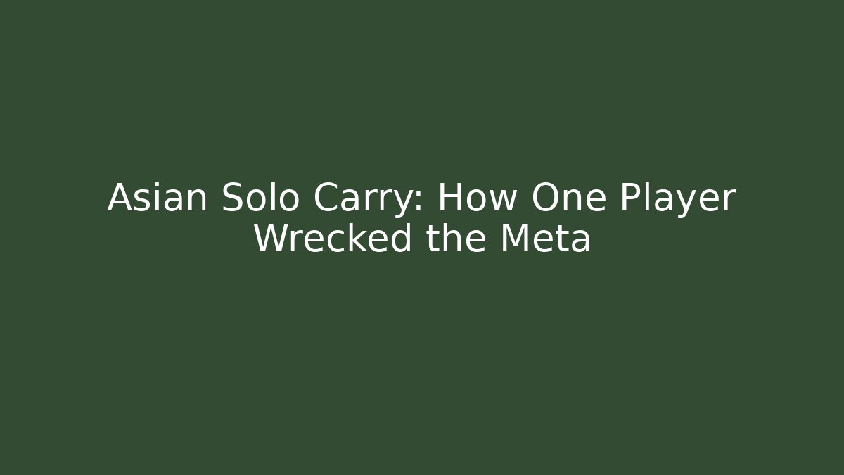 Asian Solo Carry: How One Player Wrecked the Meta