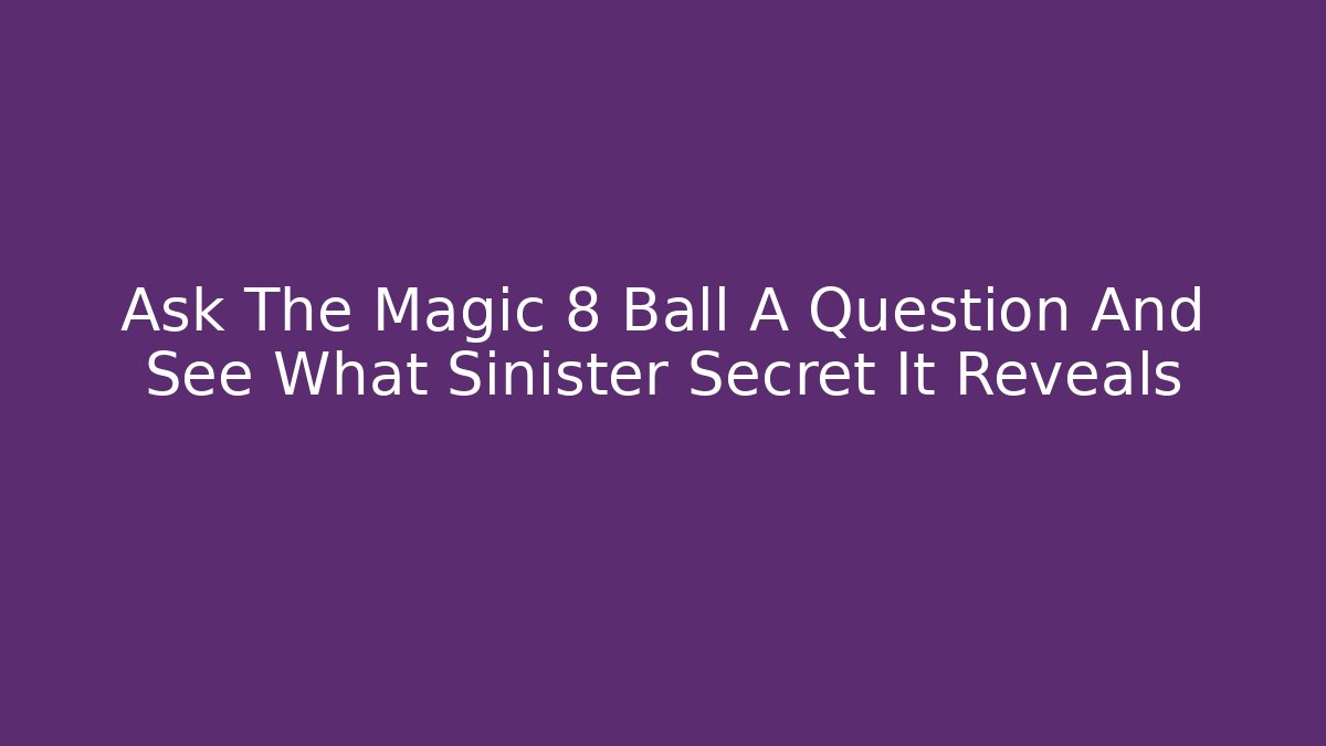 Ask The Magic 8 Ball A Question And See What Sinister Secret It Reveals