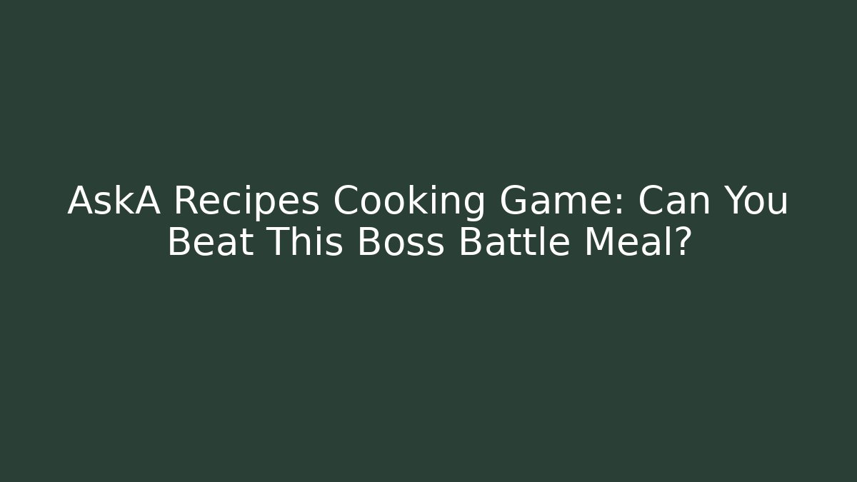 AskA Recipes Cooking Game: Can You Beat This Boss Battle Meal?