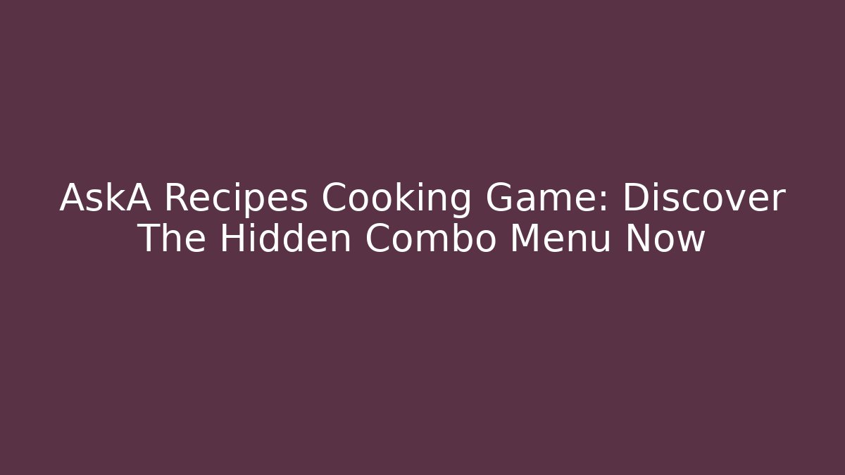 AskA Recipes Cooking Game: Discover The Hidden Combo Menu Now - Vintage E-Juice