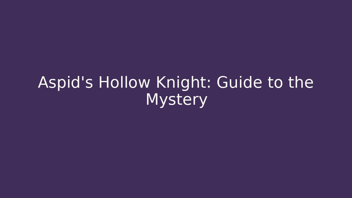Aspid's Hollow Knight: Guide to the Mystery
