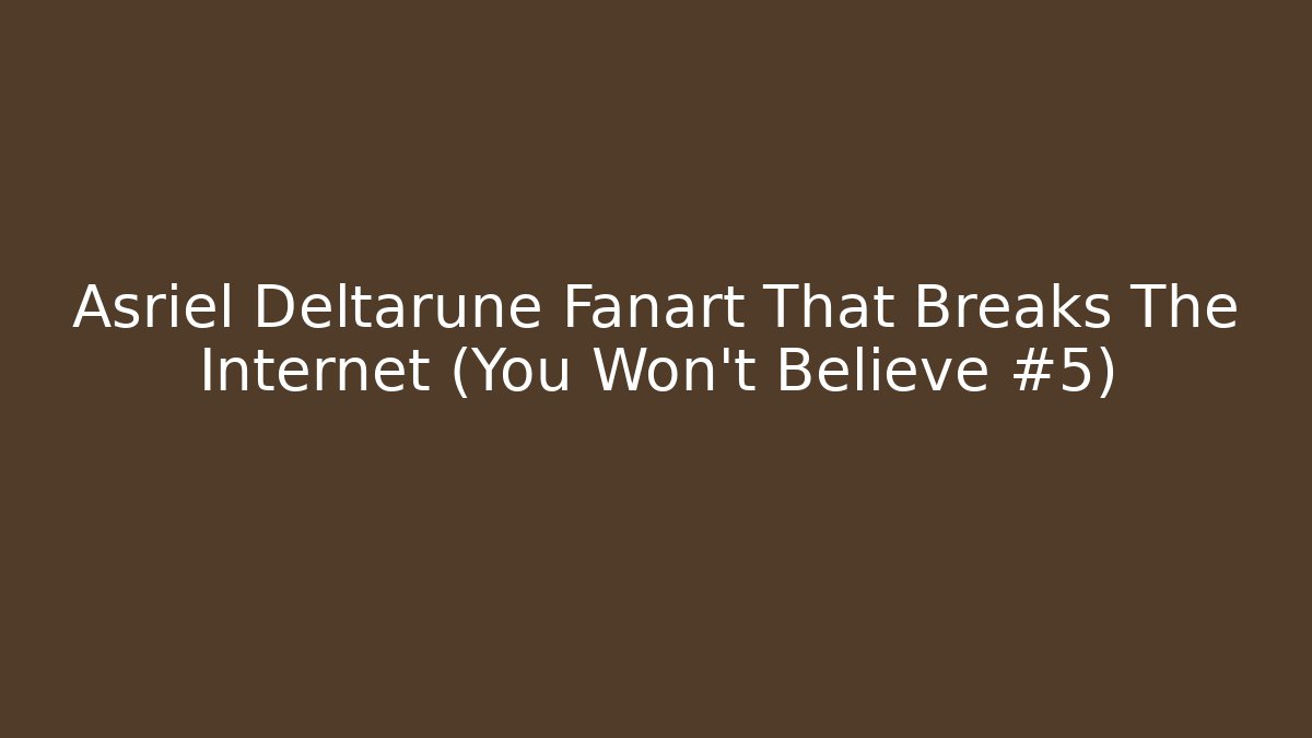 Asriel Deltarune Fanart That Breaks The Internet (You Won’t Believe #5)