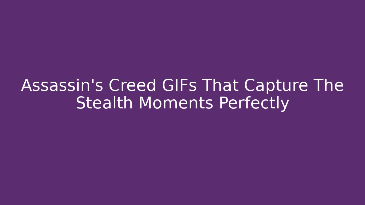 Assassin's Creed GIFs That Capture The Stealth Moments Perfectly