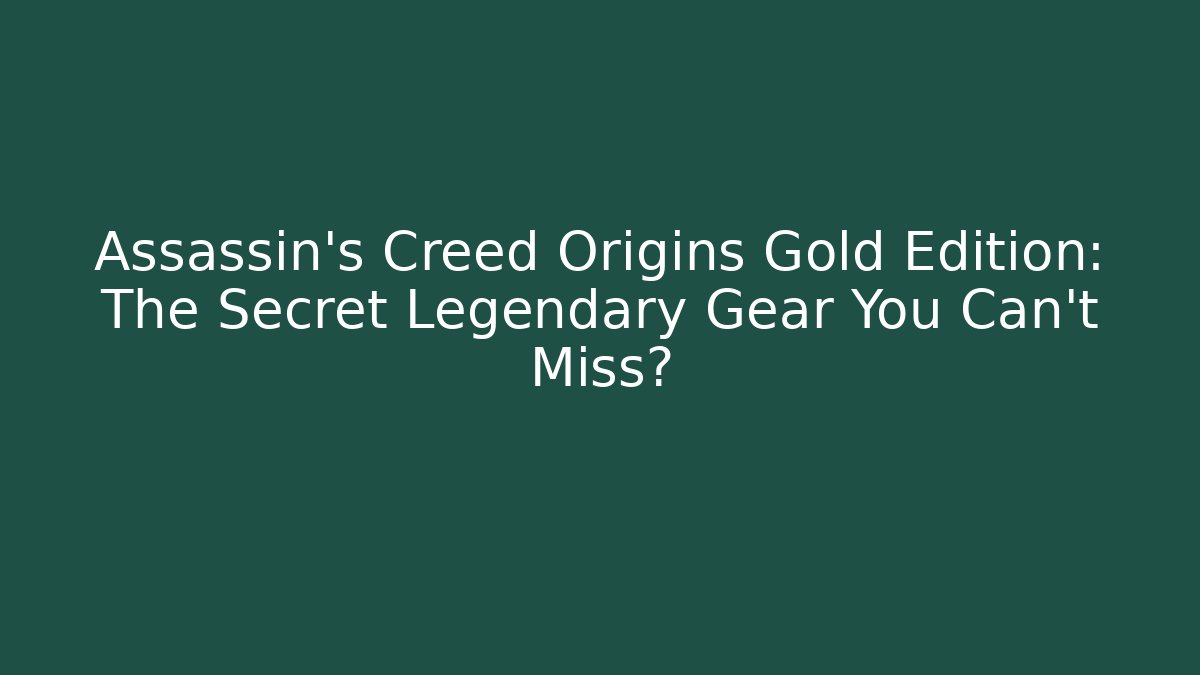 Assassin's Creed Origins Gold Edition: The Secret Legendary Gear You Can't Miss?