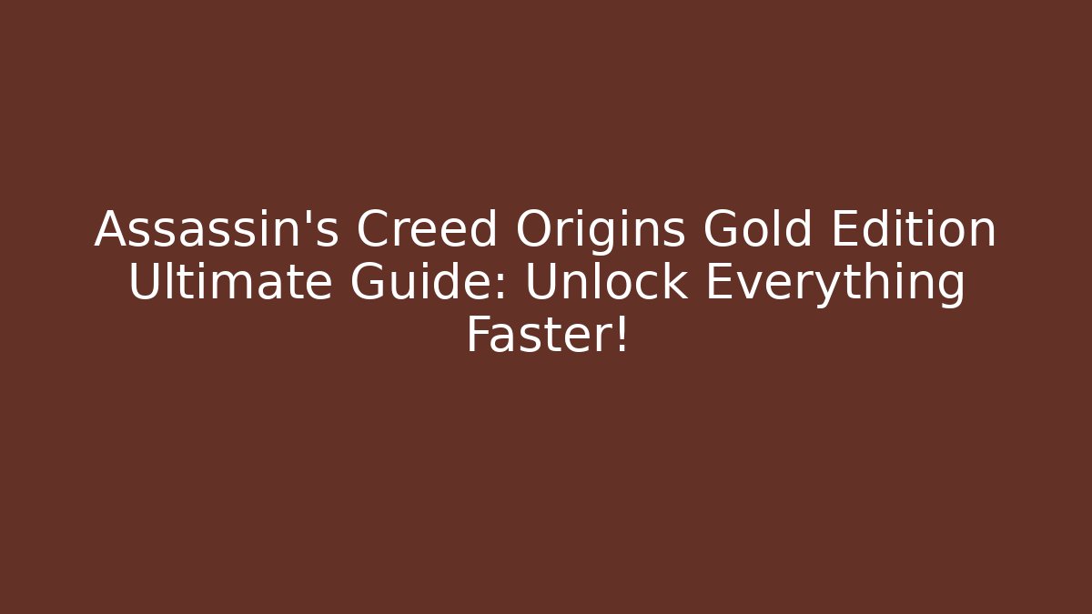 Assassin's Creed Origins Gold Edition Ultimate Guide: Unlock Everything Faster!