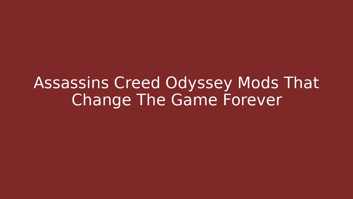 Assassins Creed Odyssey Mods That Change The Game Forever