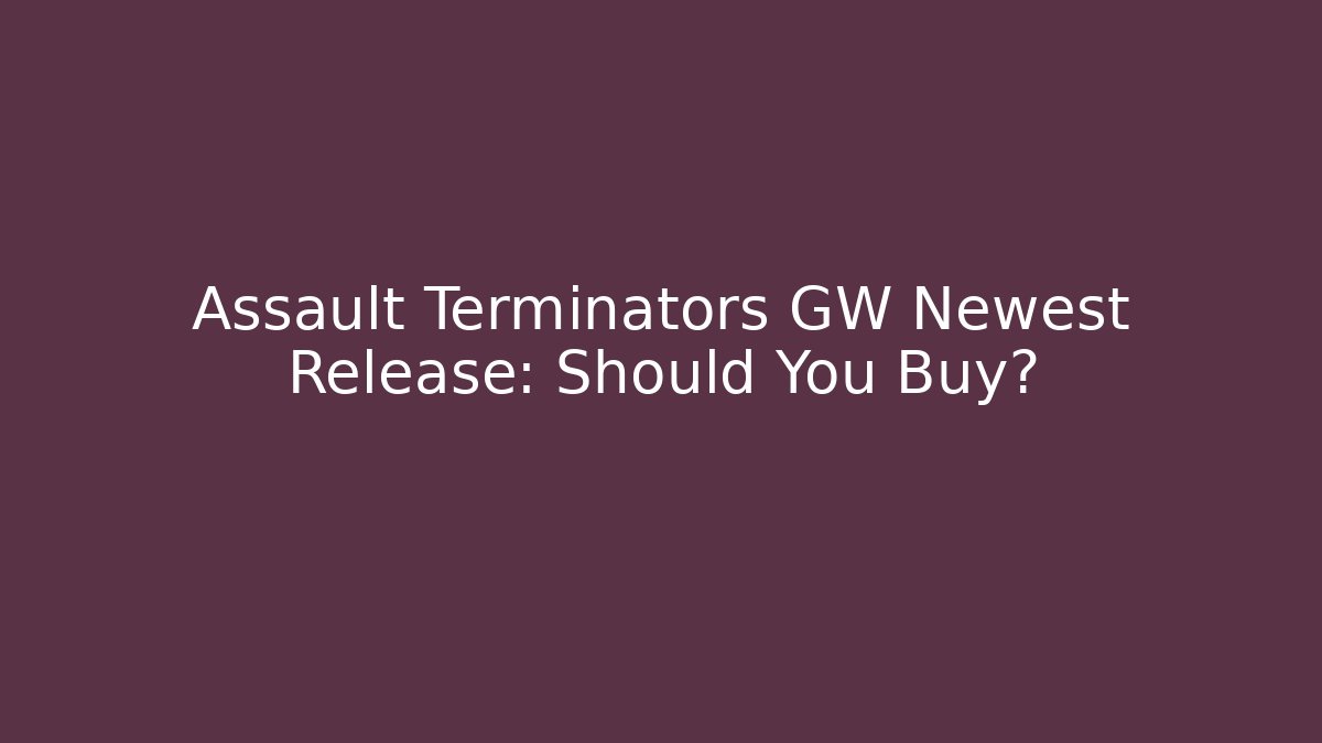 Assault Terminators GW Newest Release: Should You Buy?
