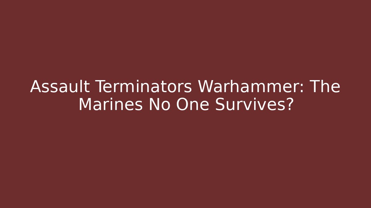 Assault Terminators Warhammer: The Marines No One Survives?