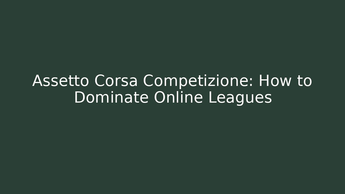 Assetto Corsa Competizione: How to Dominate Online Leagues