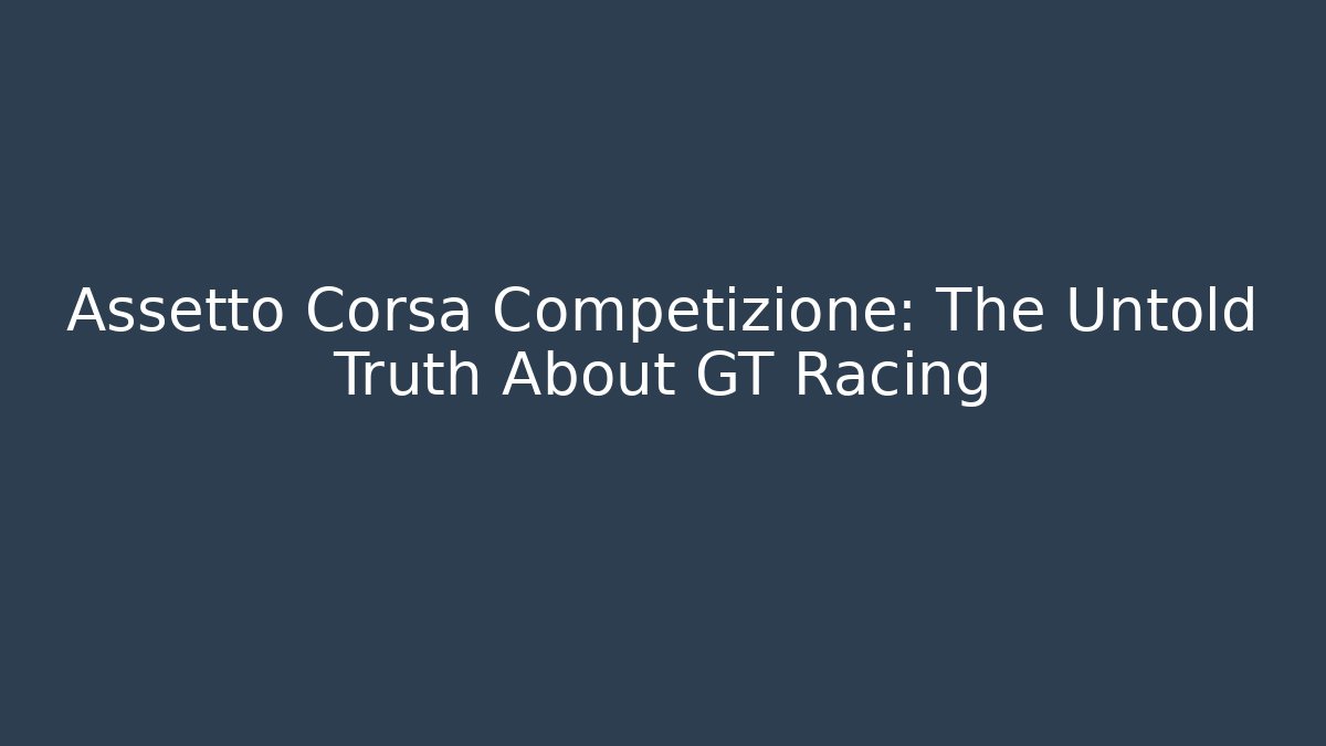 Assetto Corsa Competizione: The Untold Truth About GT Racing