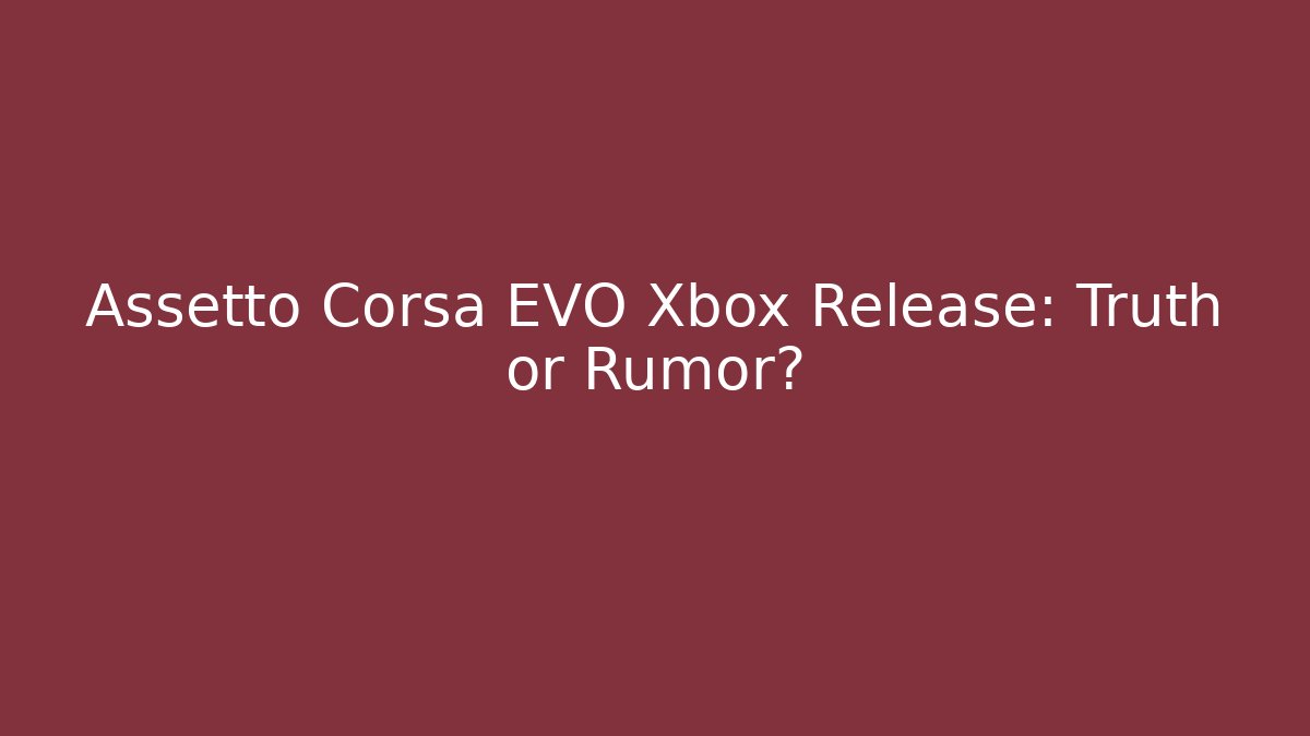 Assetto Corsa EVO Xbox Release: Truth or Rumor?