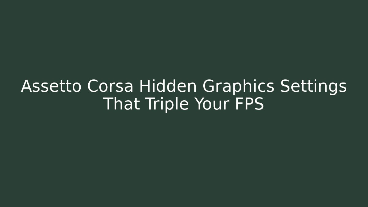 Assetto Corsa Hidden Graphics Settings That Triple Your FPS