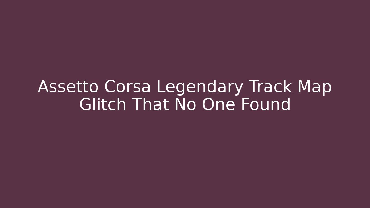 Assetto Corsa Legendary Track Map Glitch That No One Found - Vintage E-Juice