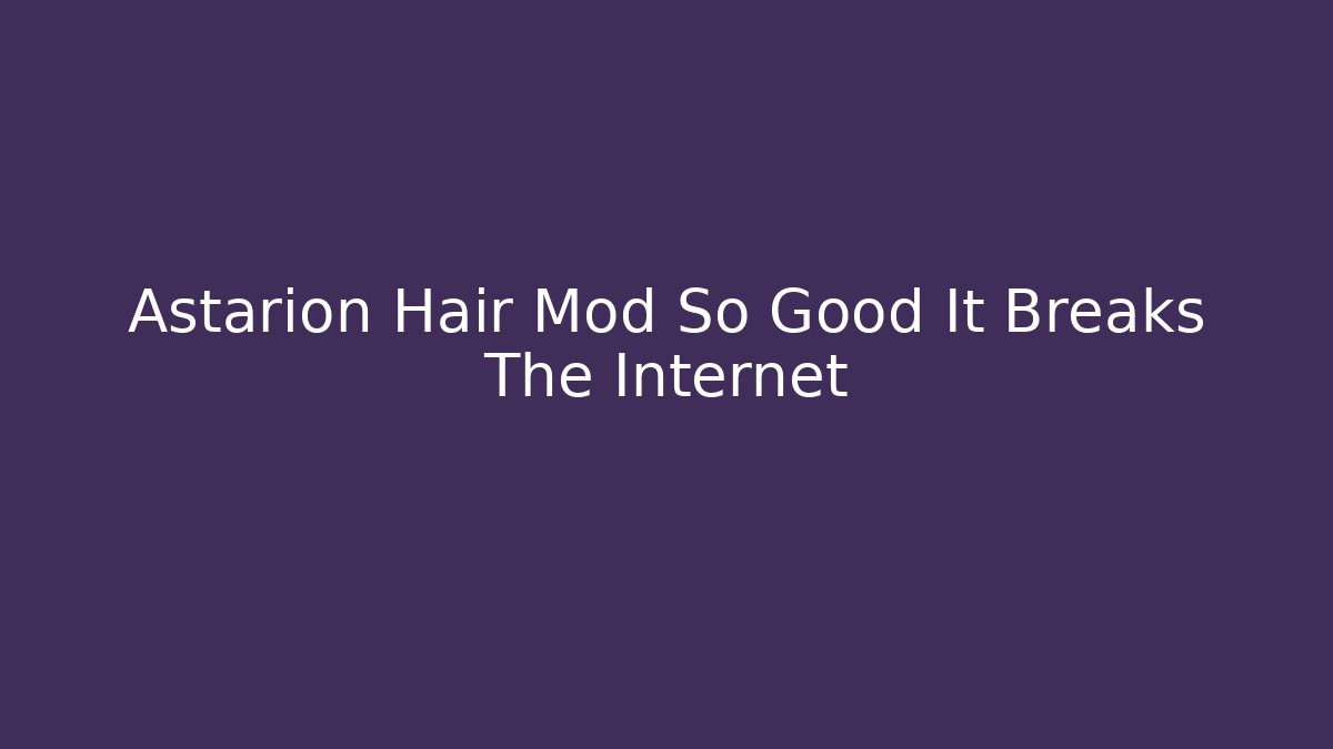 Astarion Hair Mod So Good It Breaks The Internet