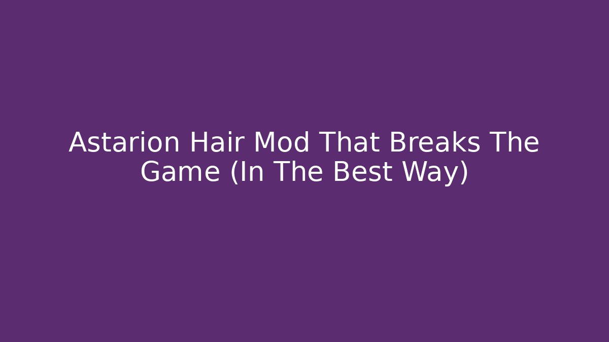 Astarion Hair Mod That Breaks The Game (In The Best Way)