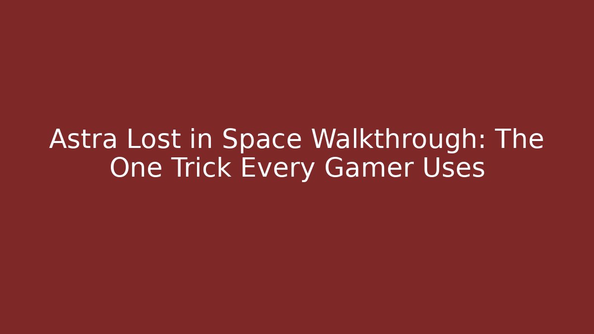 Astra Lost in Space Walkthrough: The One Trick Every Gamer Uses