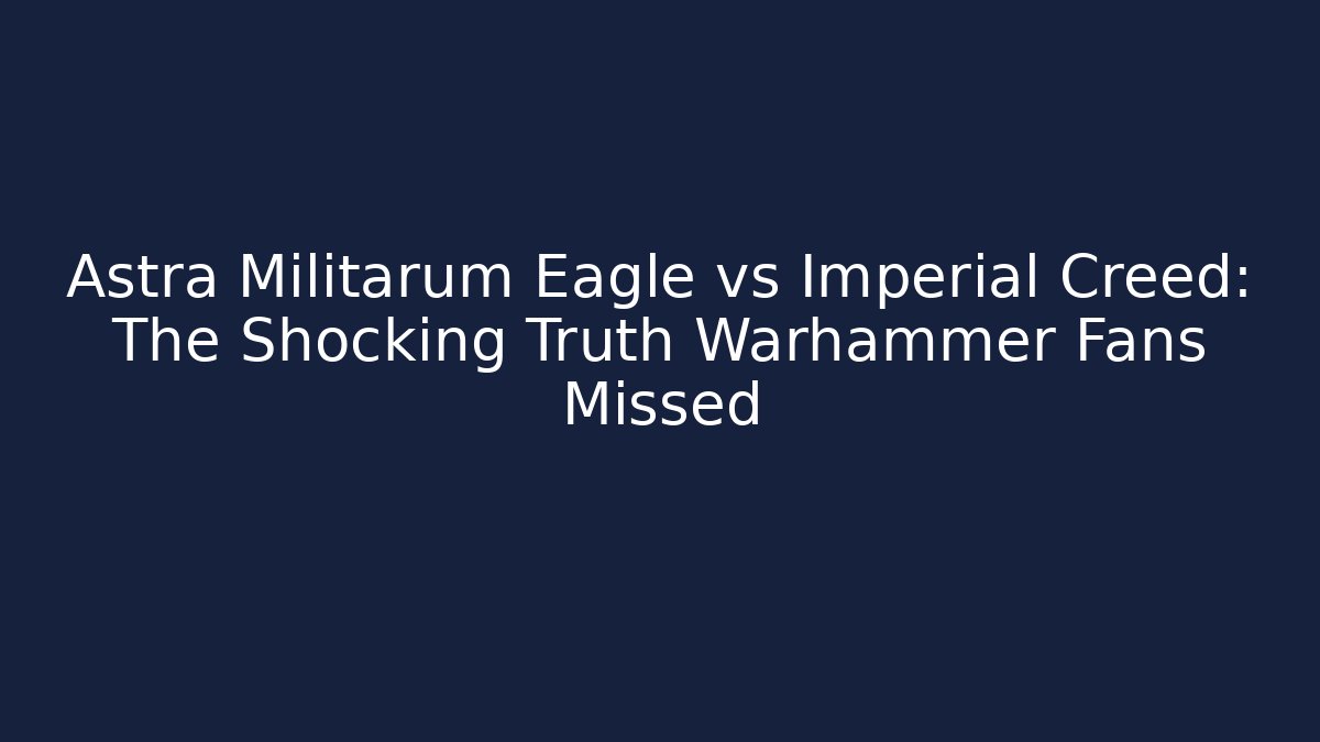 Astra Militarum Eagle vs Imperial Creed: The Shocking Truth Warhammer Fans Missed